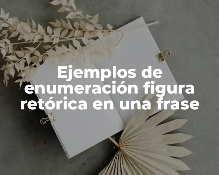 Ejemplos de enumeración figura retórica en una frase