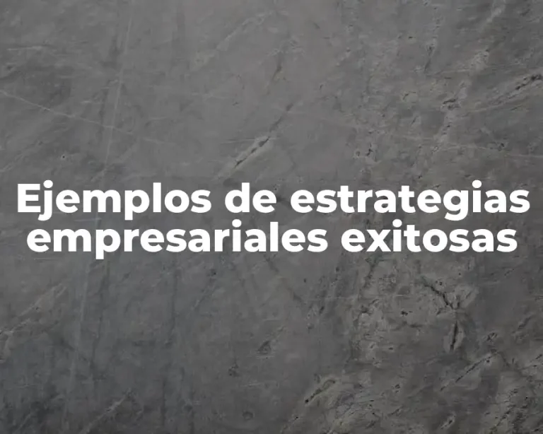 Ejemplos de estrategias empresariales exitosas