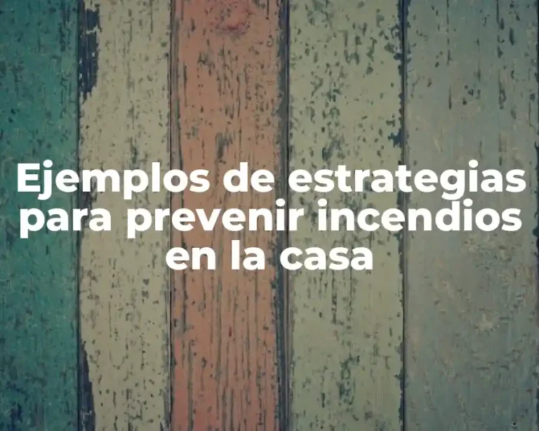 Ejemplos de estrategias para prevenir incendios en la casa