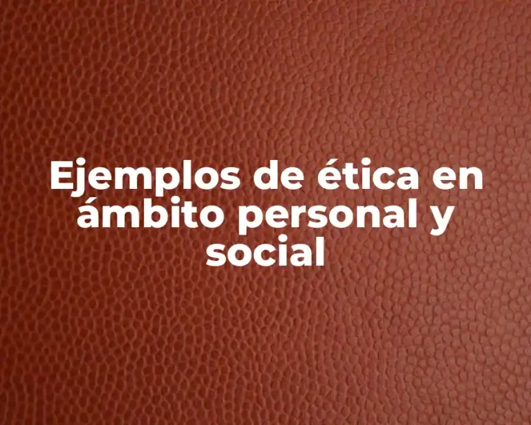 Ejemplos de ética en ámbito personal y social