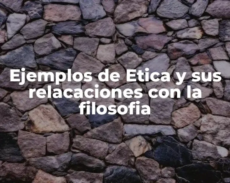 Ejemplos de Etica y sus relacaciones con la filosofia