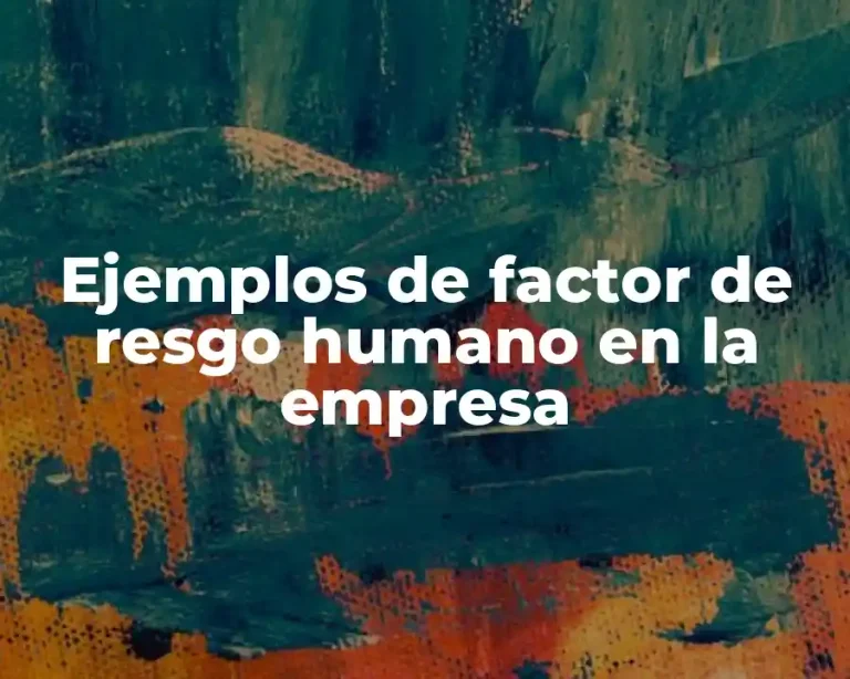 Ejemplos de factor de resgo humano en la empresa