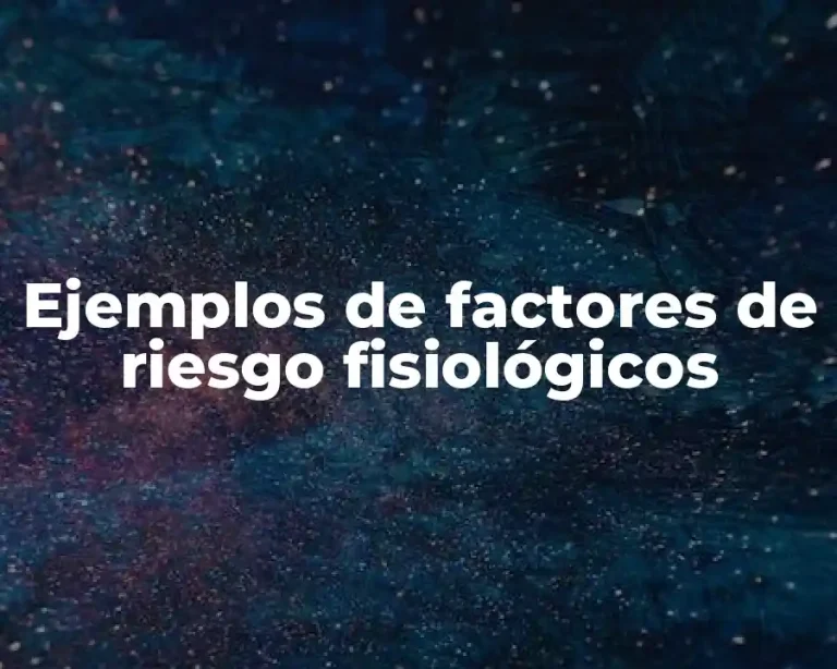 Ejemplos de factores de riesgo fisiológicos