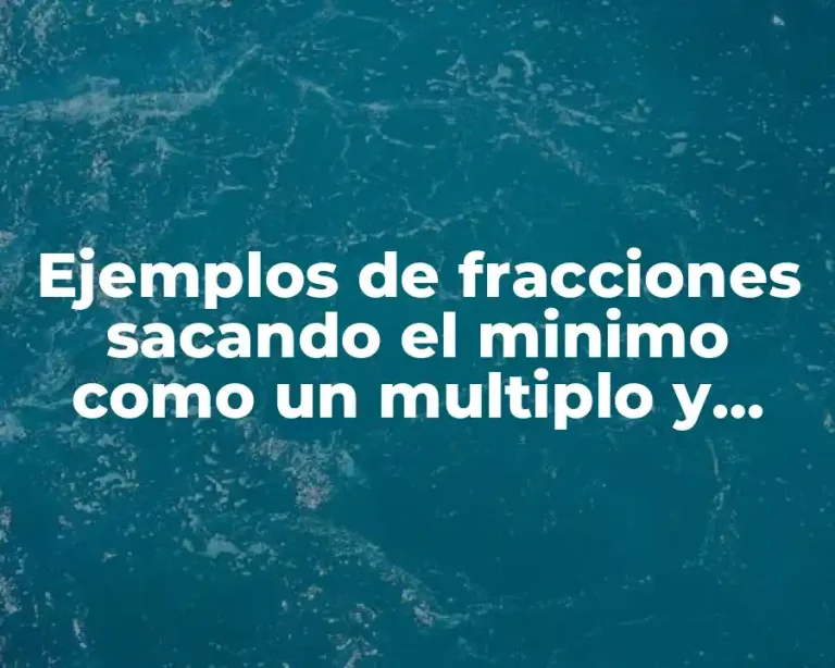 Ejemplos de fracciones sacando el minimo como un multiplo y Significado