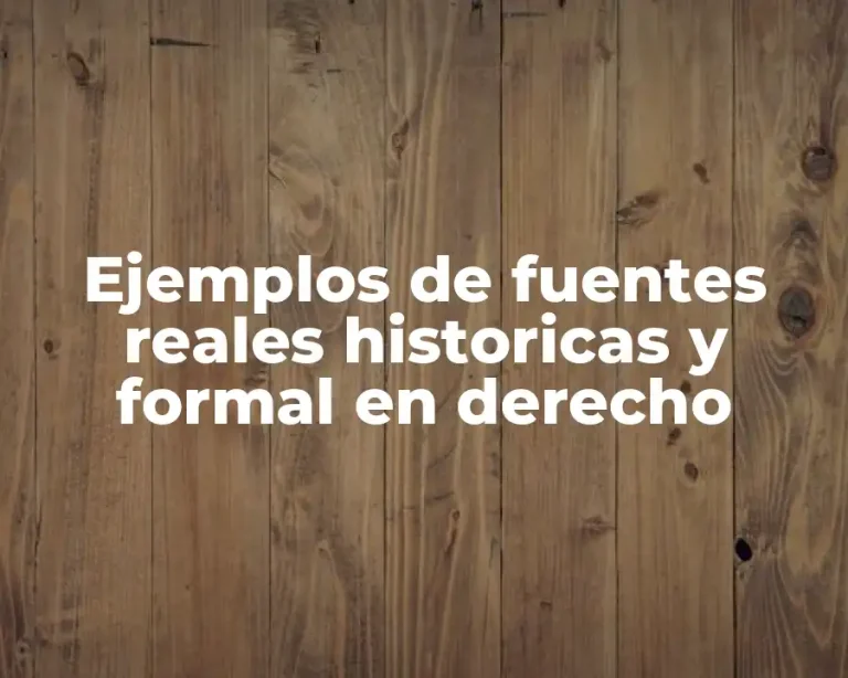 Ejemplos de fuentes reales historicas y formal en derecho