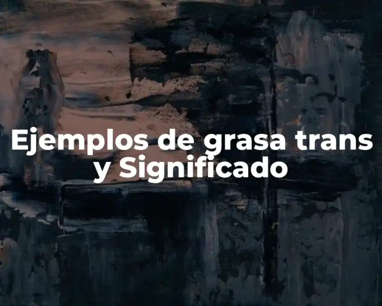 Ejemplos de grasa trans y Significado