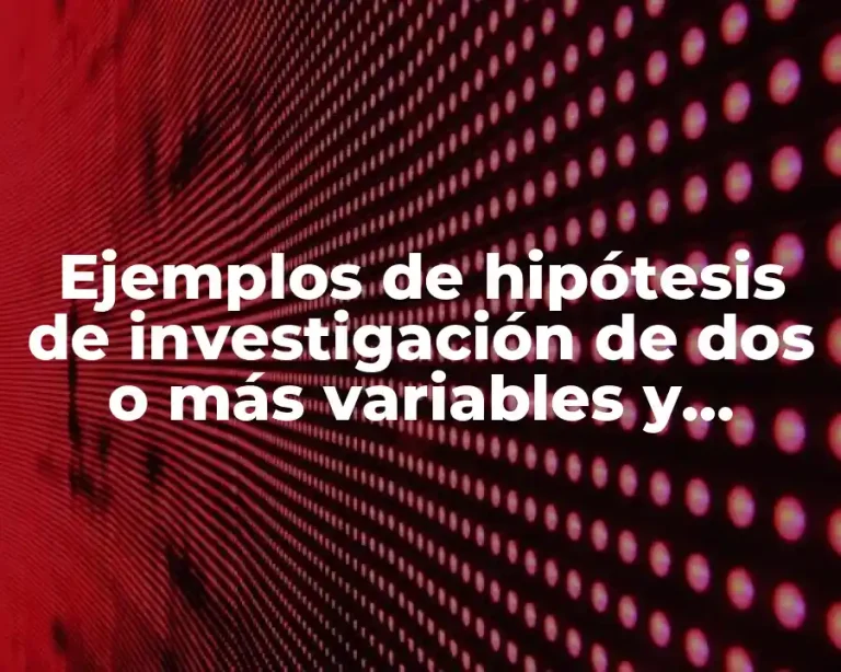 Ejemplos de hipótesis de investigación de dos o más variables y Significado