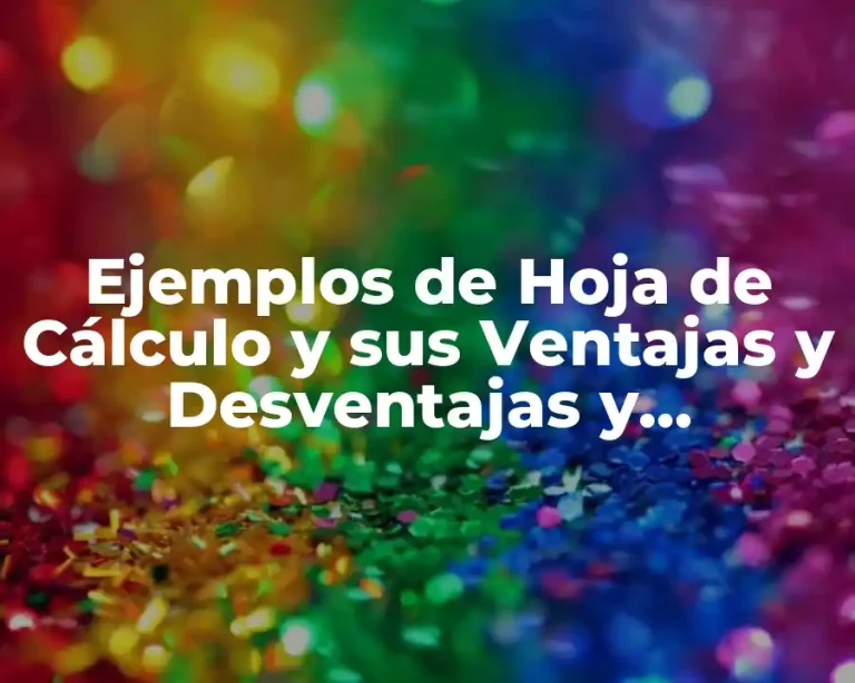 Ejemplos de Hoja de Cálculo y sus Ventajas y Desventajas y Significado