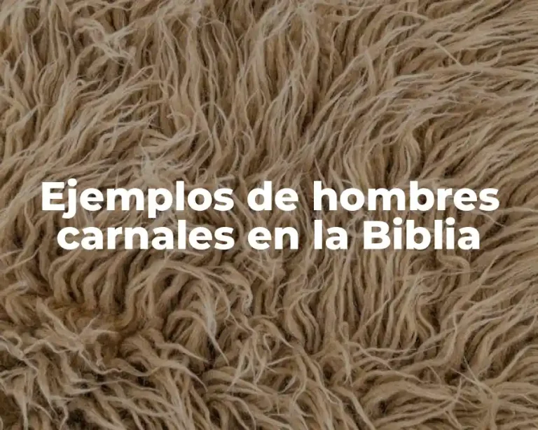 Ejemplos de hombres carnales en la Biblia