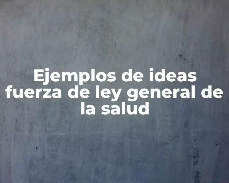 Ejemplos de ideas fuerza de ley general de la salud