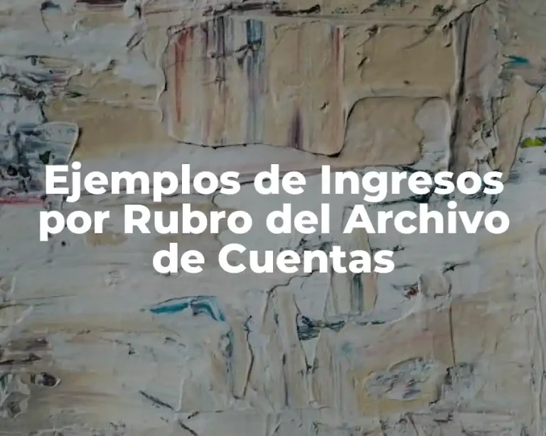 Ejemplos de Ingresos por Rubro del Archivo de Cuentas
