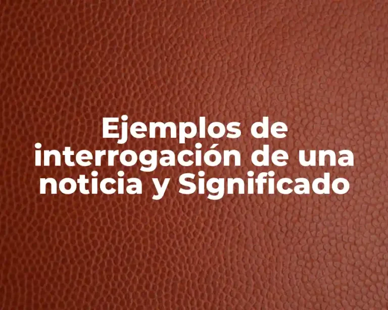 Ejemplos de interrogación de una noticia y Significado