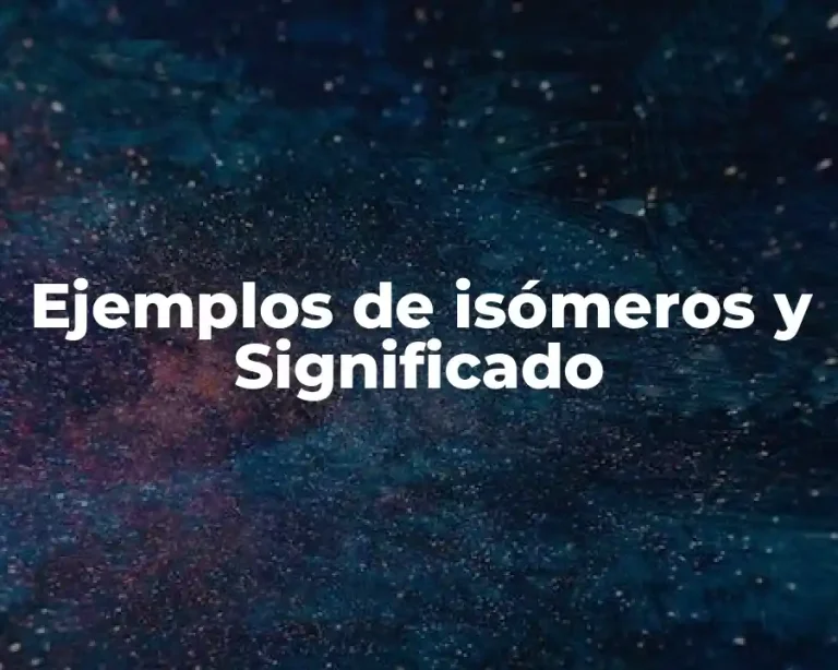 Ejemplos de isómeros y Significado
