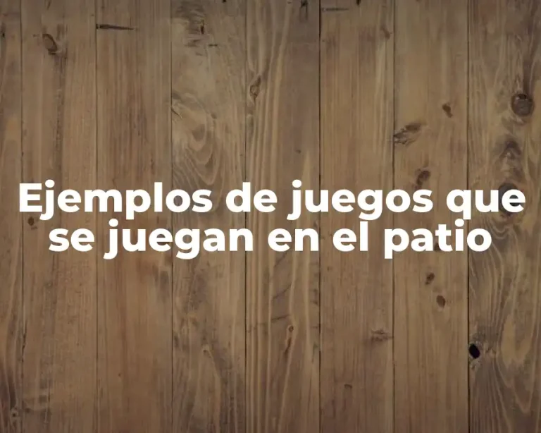 Ejemplos de juegos que se juegan en el patio