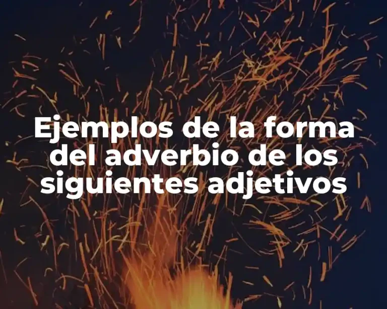 Ejemplos de la forma del adverbio de los siguientes adjetivos