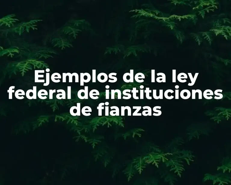Ejemplos de la ley federal de instituciones de fianzas