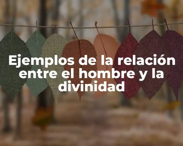 Ejemplos de la relación entre el hombre y la divinidad