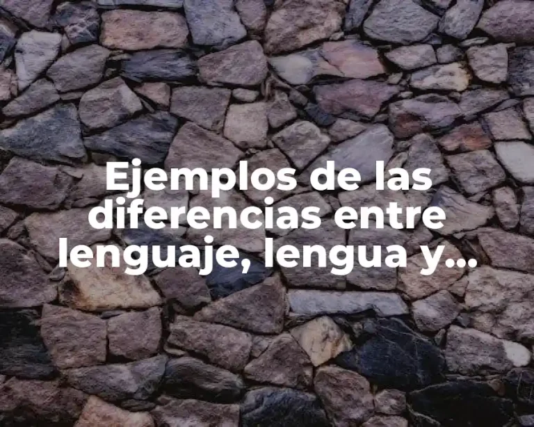 Ejemplos de las diferencias entre lenguaje, lengua y habla