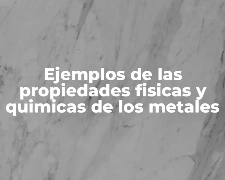 Ejemplos de las propiedades fisicas y quimicas de los metales