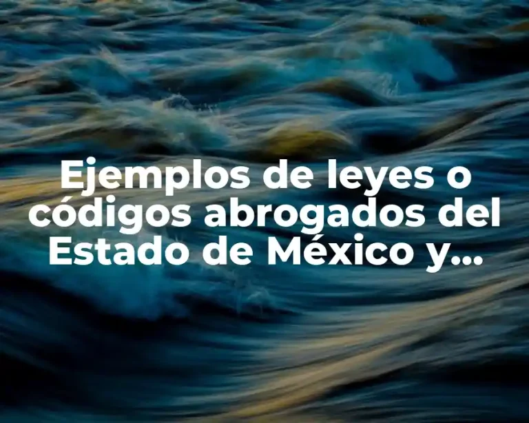 Ejemplos de leyes o códigos abrogados del Estado de México y Significado