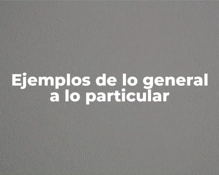 Ejemplos de lo general a lo particular