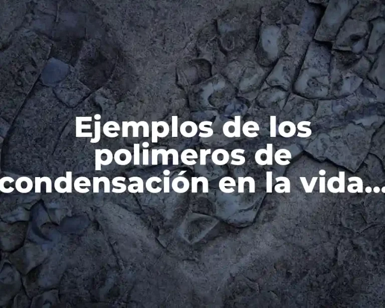 Ejemplos de los polimeros de condensación en la vida cotidiana