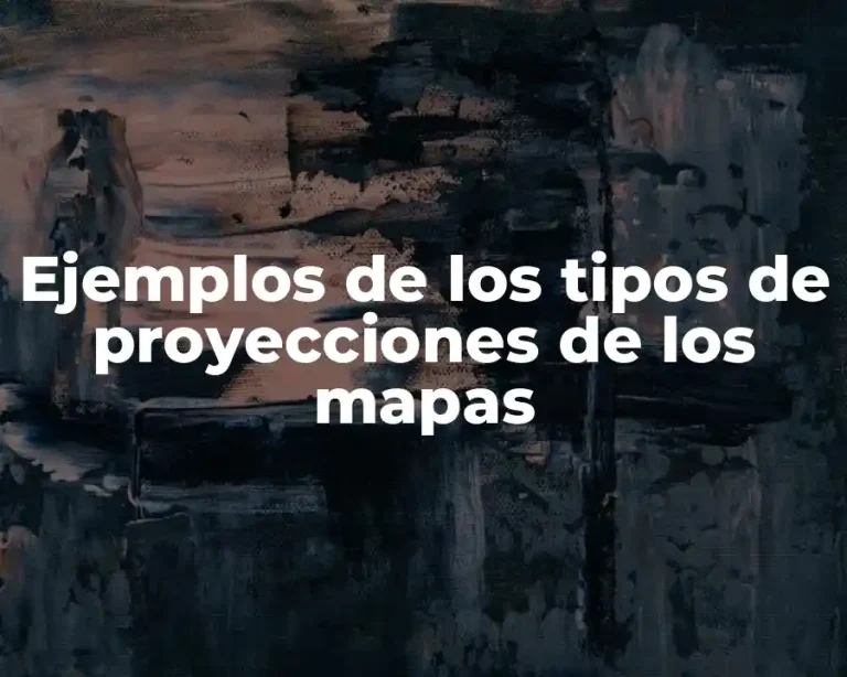 Ejemplos de los tipos de proyecciones de los mapas