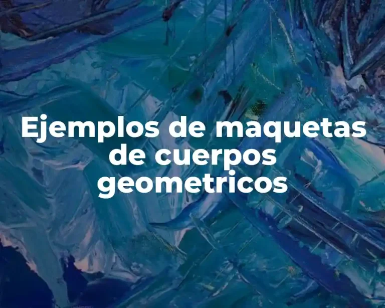 Ejemplos de maquetas de cuerpos geometricos