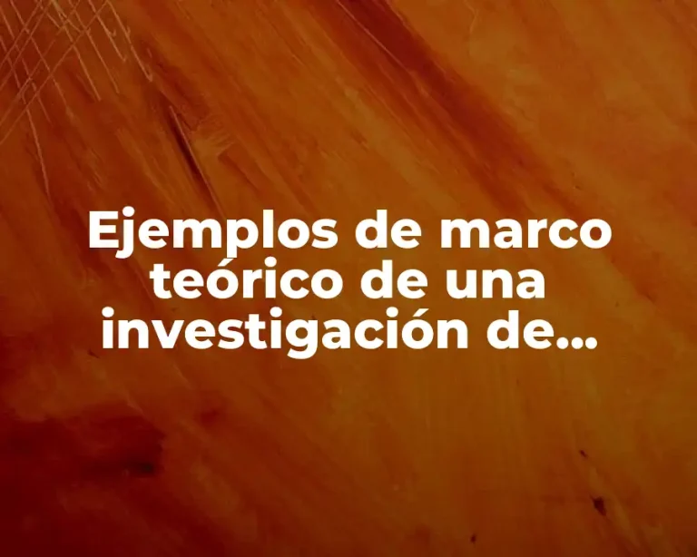 Ejemplos de marco teórico de una investigación de mercados y Significado