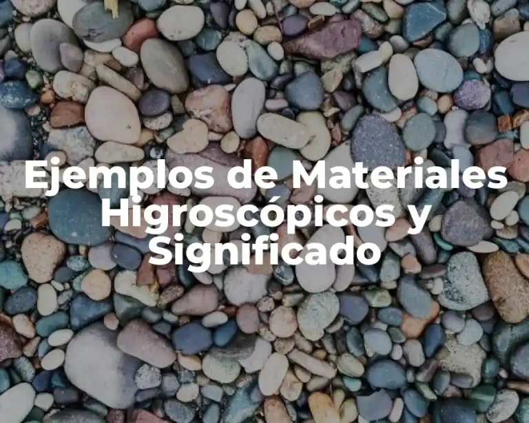 Ejemplos de Materiales Higroscópicos y Significado