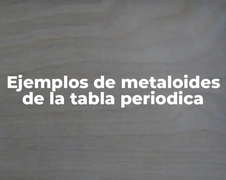 Ejemplos de metaloides de la tabla periodica