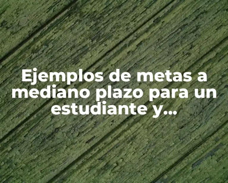 Ejemplos de metas a mediano plazo para un estudiante y Significado