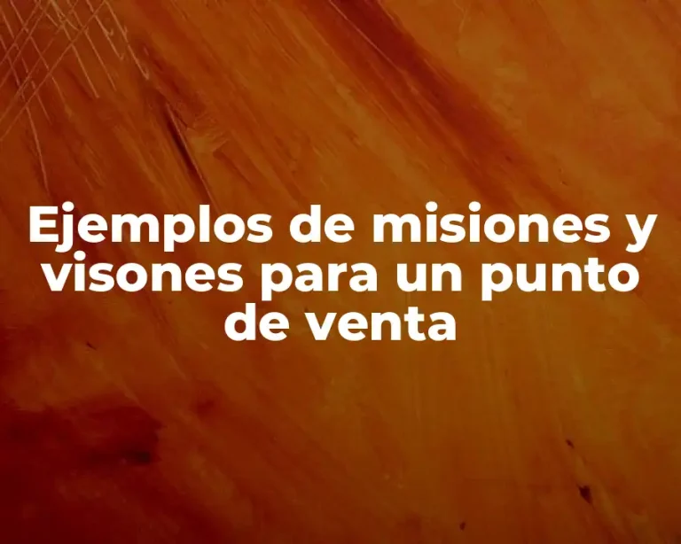Ejemplos de misiones y visones para un punto de venta