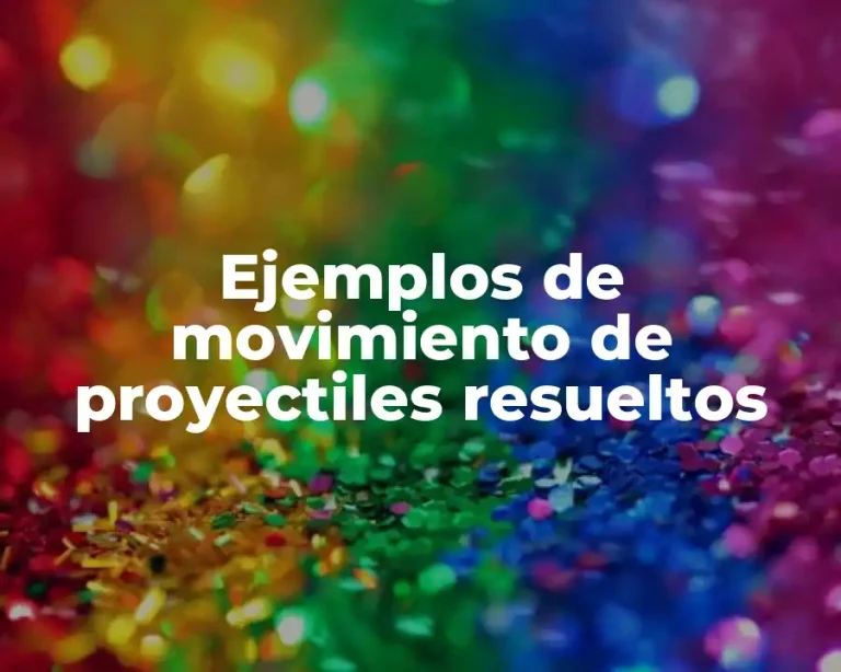 Ejemplos de movimiento de proyectiles resueltos