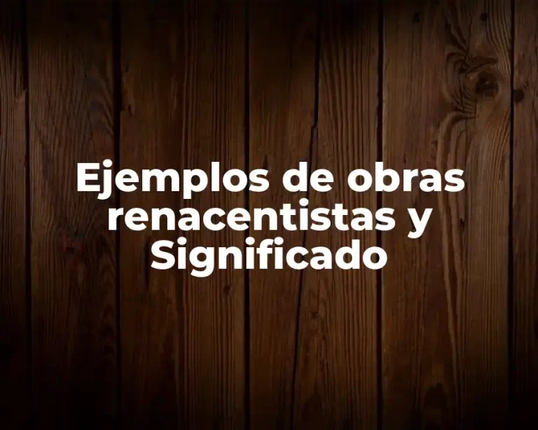 Ejemplos de obras renacentistas y Significado