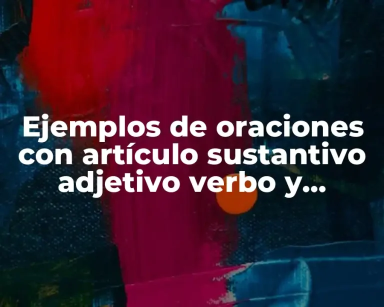 Ejemplos de oraciones con artículo sustantivo adjetivo verbo y complemento