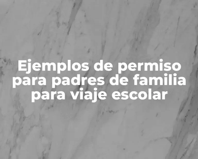 Ejemplos de permiso para padres de familia para viaje escolar