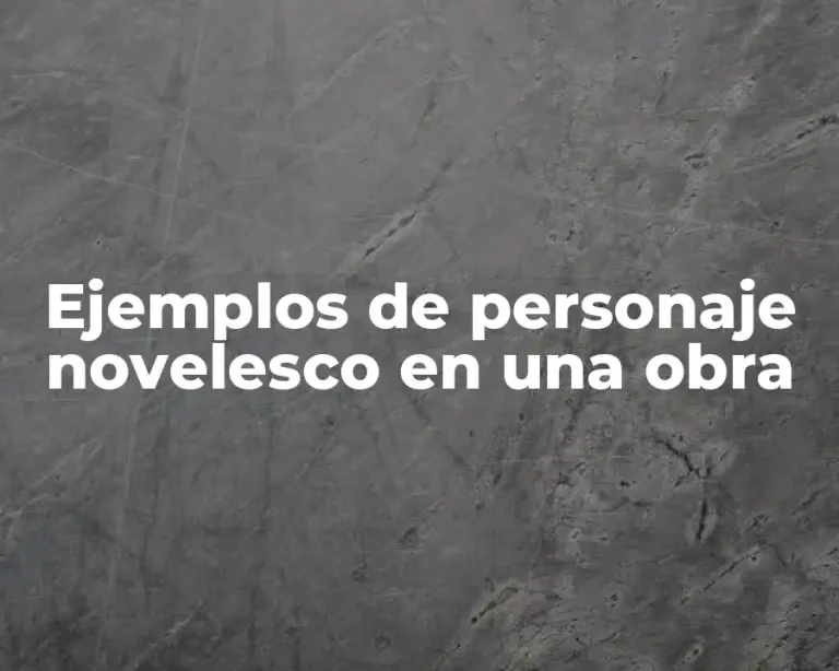 Ejemplos de personaje novelesco en una obra