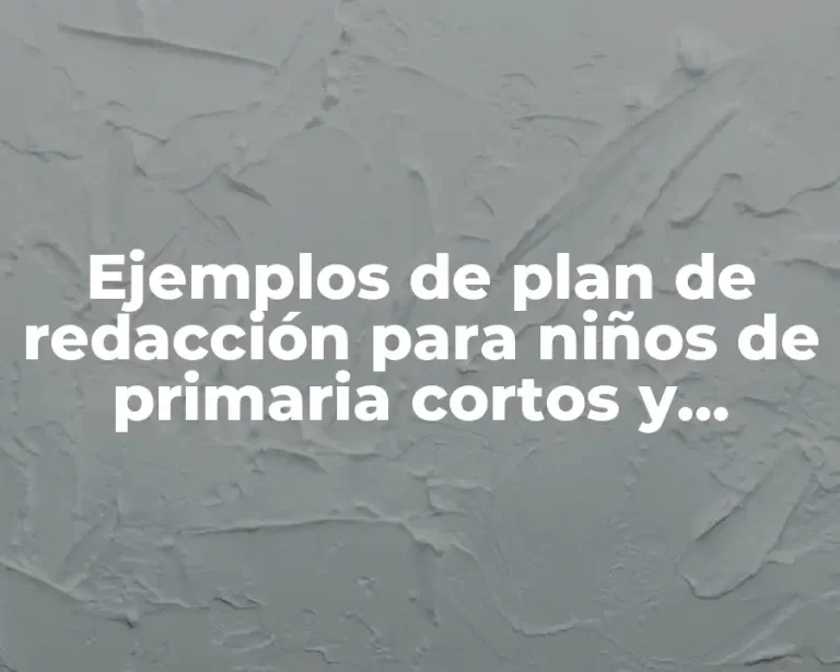 Ejemplos de plan de redacción para niños de primaria cortos y Significado