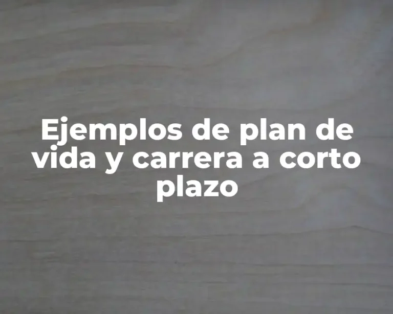 Ejemplos de plan de vida y carrera a corto plazo