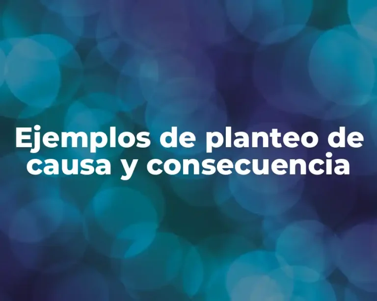 Ejemplos de planteo de causa y consecuencia