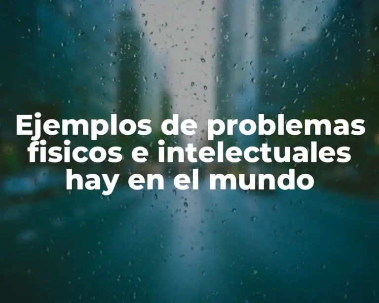 Ejemplos de problemas fisicos e intelectuales hay en el mundo