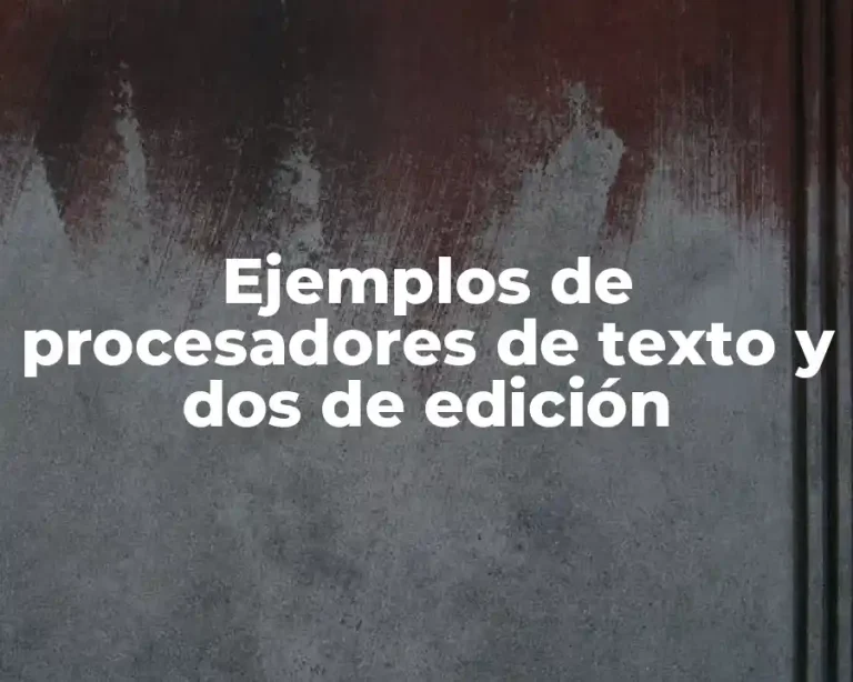 Ejemplos de procesadores de texto y dos de edición