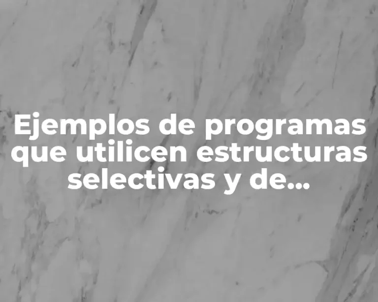 Ejemplos de programas que utilicen estructuras selectivas y de repetición y Significado