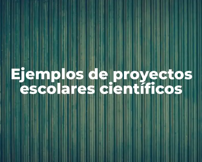 Ejemplos de proyectos escolares científicos
