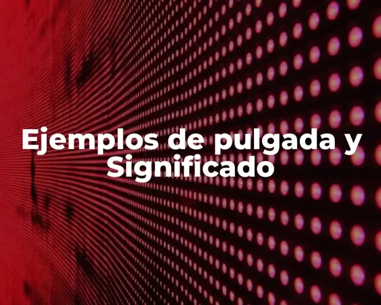 Ejemplos de pulgada y Significado