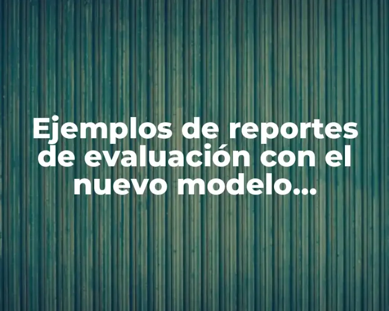 Ejemplos de reportes de evaluación con el nuevo modelo educativo
