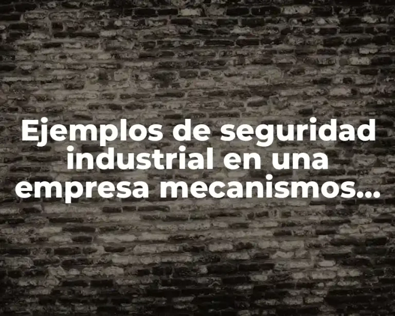 Ejemplos de seguridad industrial en una empresa mecanismos de prevención