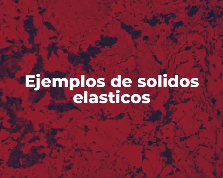 Ejemplos de solidos elasticos