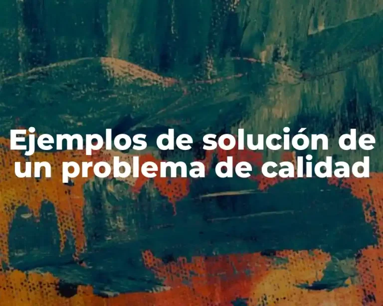 Ejemplos de solución de un problema de calidad